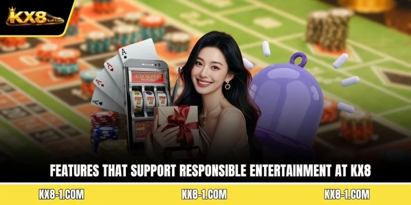 Features that support responsible entertainment at KX8