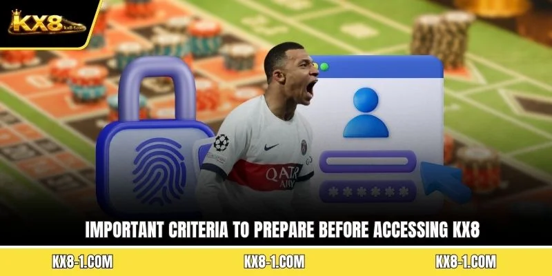 Important criteria to prepare before accessing KX8