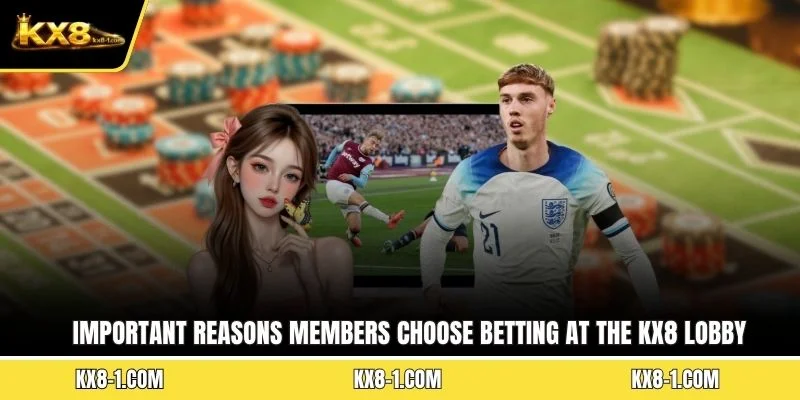 Important reasons members choose betting at the KX8 lobby