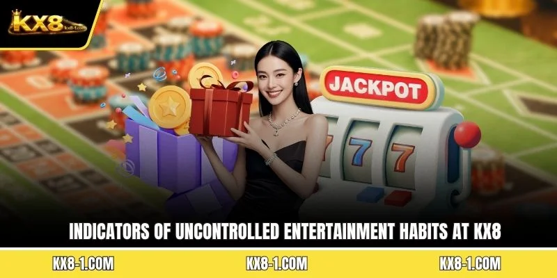 Indicators of uncontrolled entertainment habits at KX8