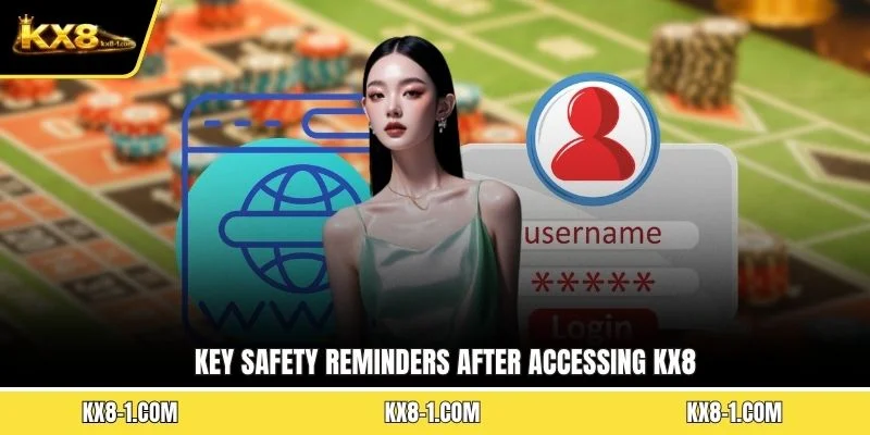Key safety reminders after accessing KX8