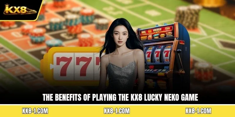 The benefits of playing the KX8 Lucky Neko game
