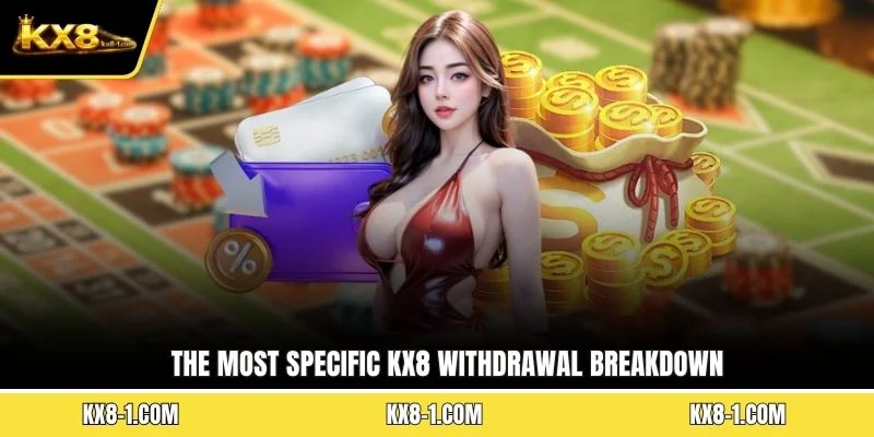 The most specific KX8 withdrawal breakdown